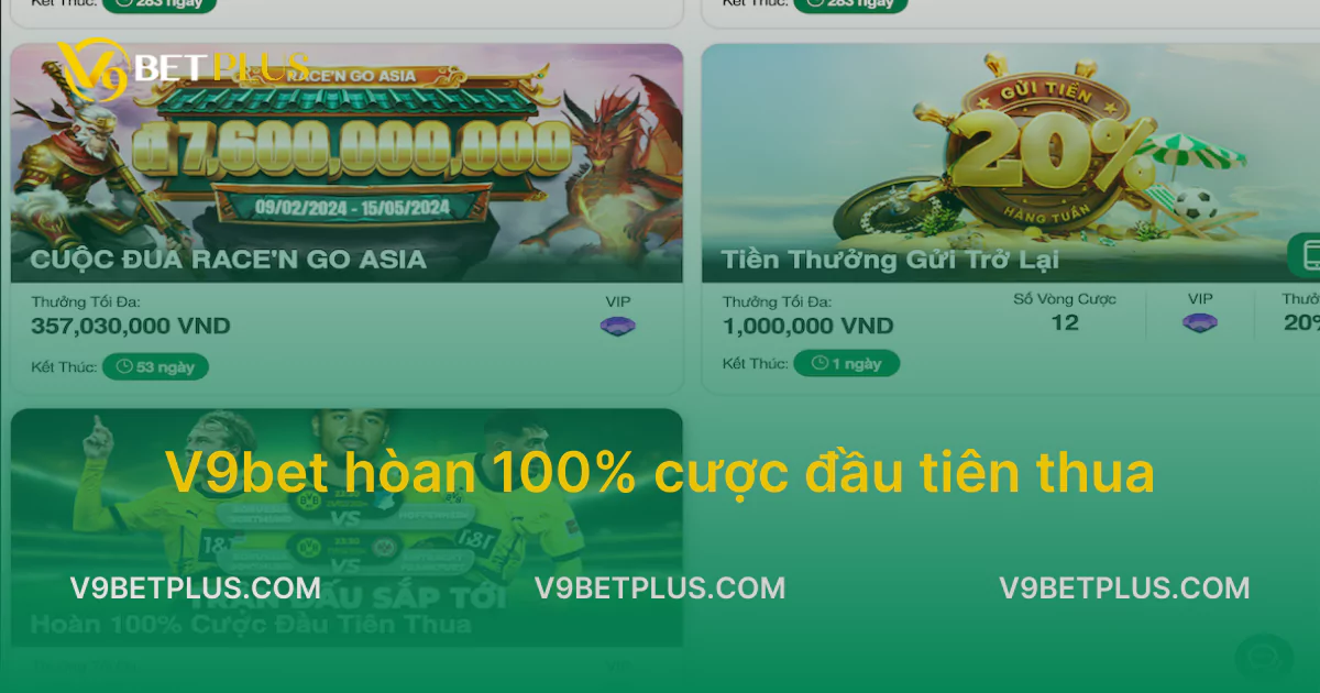 Cập nhật khuyến mãi V9bet hoàn 100% cược đầu tiên thua cực hấp dẫn