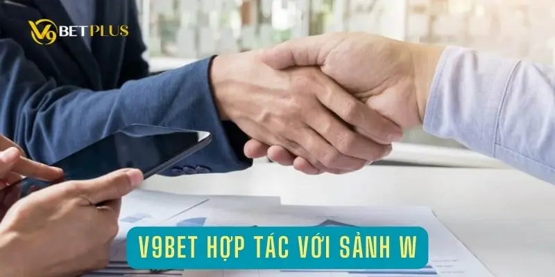 Lý do nhà cái V9bet và sảnh game W bắt tay hợp tác